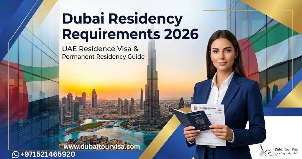 Dubai Residency Requirements 2026 | UAE Residence Visa & Permanent Residency Guide – DubaiTourVisa